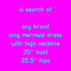 COPY - ISO long mermaid dress with high neckline, any brand, 35" bust 35.5" hips
